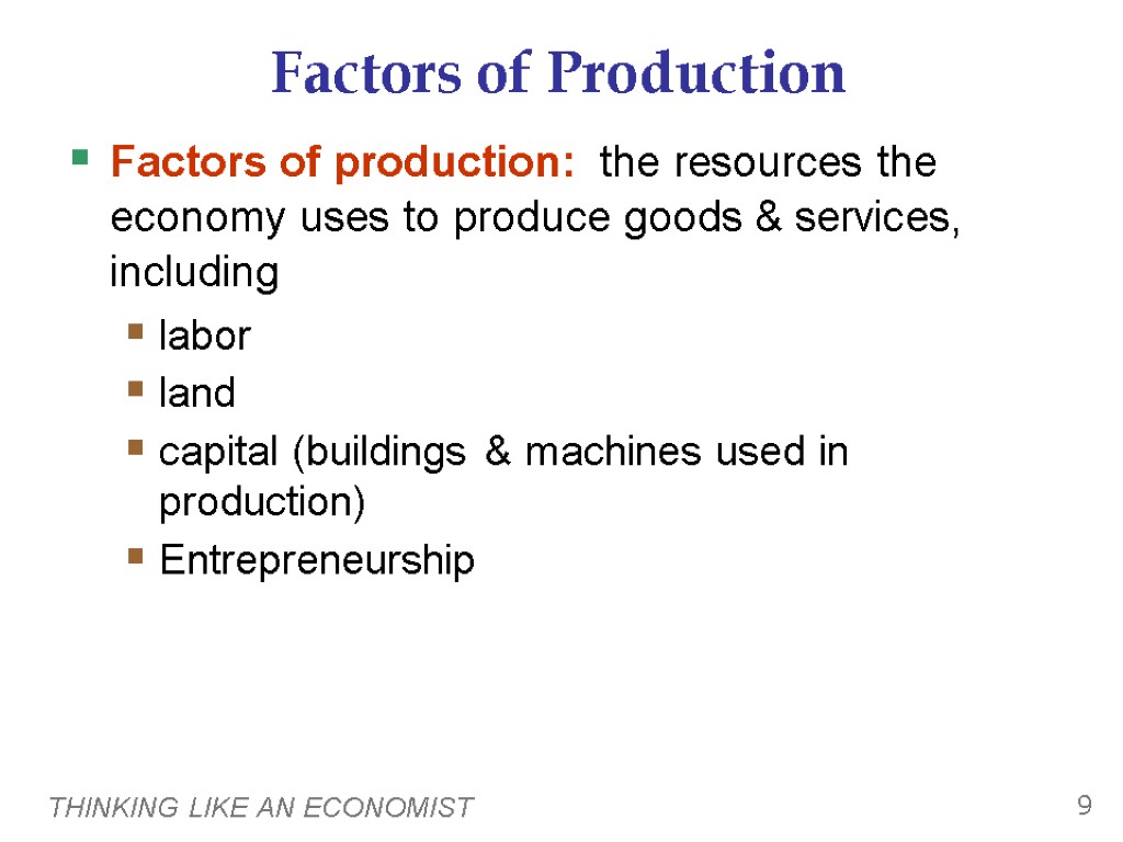 THINKING LIKE AN ECONOMIST 9 Factors of Production Factors of production: the resources the
